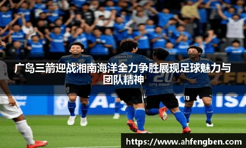 广岛三箭迎战湘南海洋全力争胜展现足球魅力与团队精神